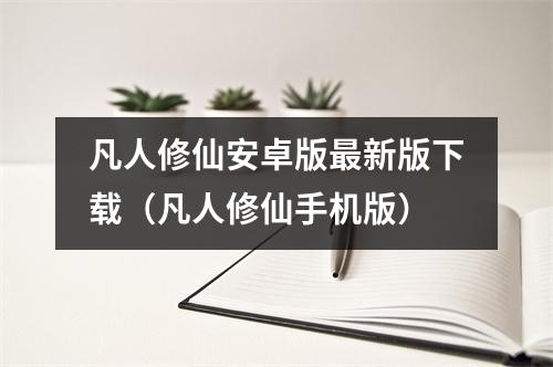 凡人修仙安卓版最新版下载（凡人修仙手机版）