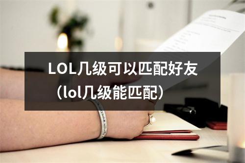 LOL几级可以匹配好友（lol几级能匹配）