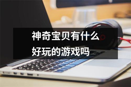 神奇宝贝有什么好玩的游戏吗