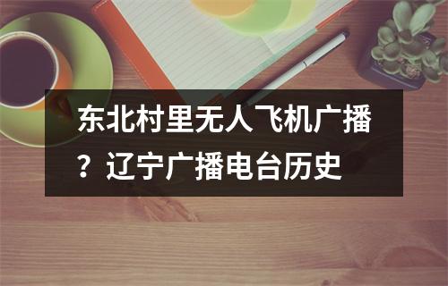 东北村里无人飞机广播？辽宁广播电台历史