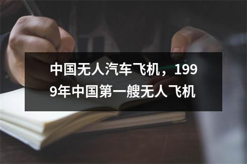中国无人汽车飞机，1999年中国第一艘无人飞机