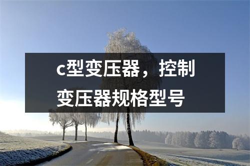 c型变压器，控制变压器规格型号