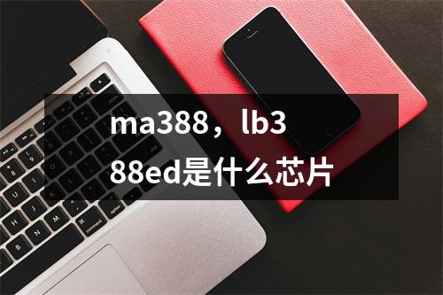 ma388，lb388ed是什么芯片