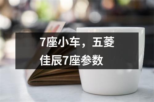 7座小车，五菱佳辰7座参数