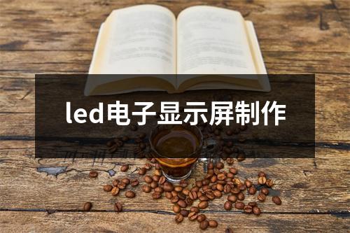 led电子显示屏制作