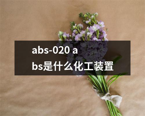 abs-020 abs是什么化工装置
