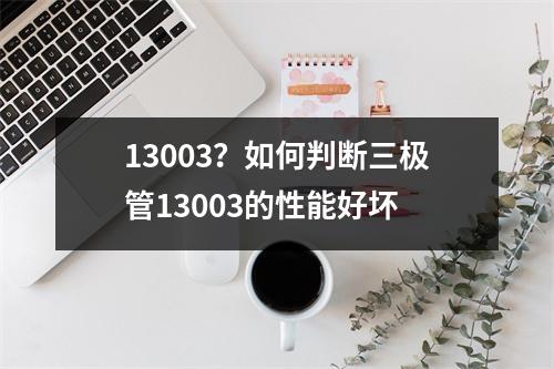 13003？如何判断三极管13003的性能好坏