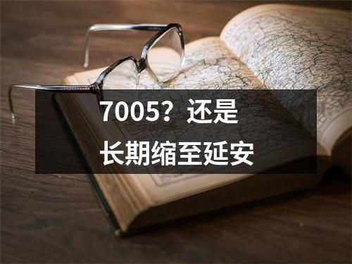 7005？还是长期缩至延安