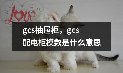 gcs抽屉柜，gcs配电柜模数是什么意思