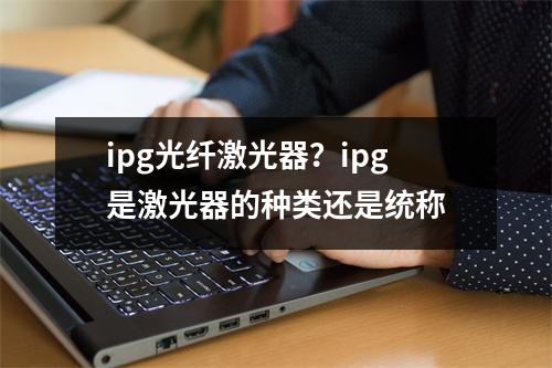 ipg光纤激光器？ipg是激光器的种类还是统称