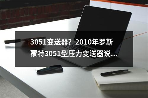 3051变送器？2010年罗斯蒙特3051型压力变送器说明书